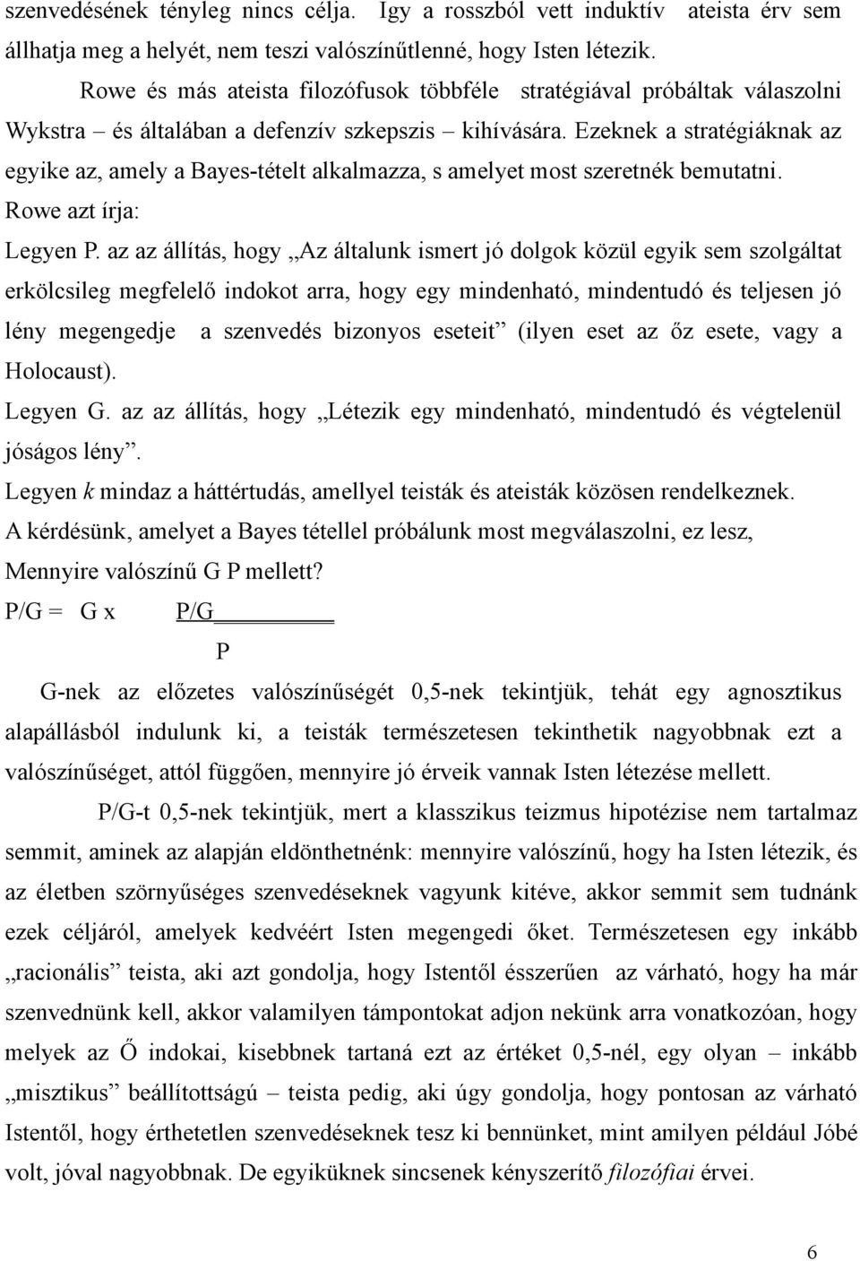 Ezeknek a stratégiáknak az egyike az, amely a Bayes-tételt alkalmazza, s amelyet most szeretnék bemutatni. Rowe azt írja: Legyen P.