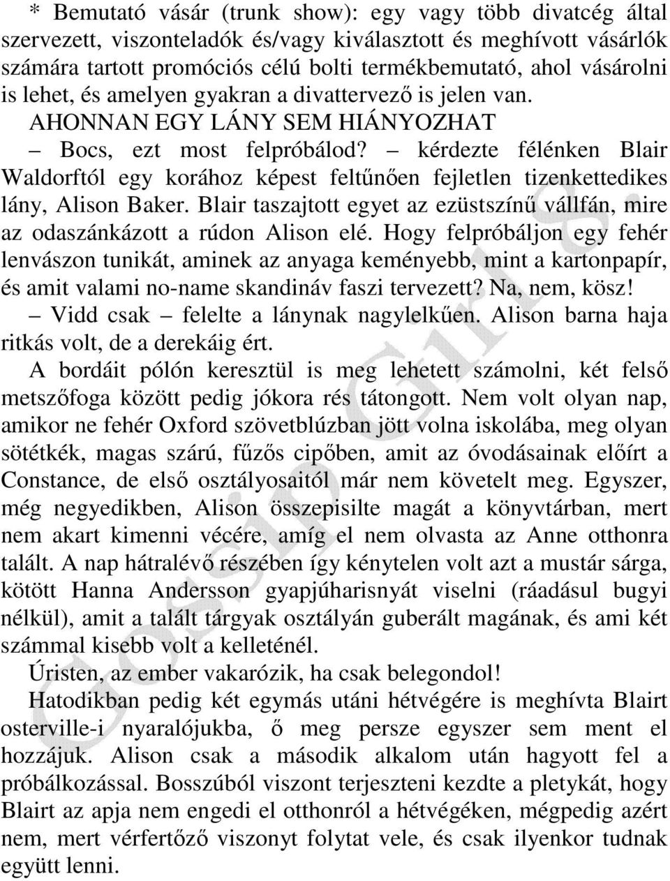 kérdezte félénken Blair Waldorftól egy korához képest feltőnıen fejletlen tizenkettedikes lány, Alison Baker. Blair taszajtott egyet az ezüstszínő vállfán, mire az odaszánkázott a rúdon Alison elé.