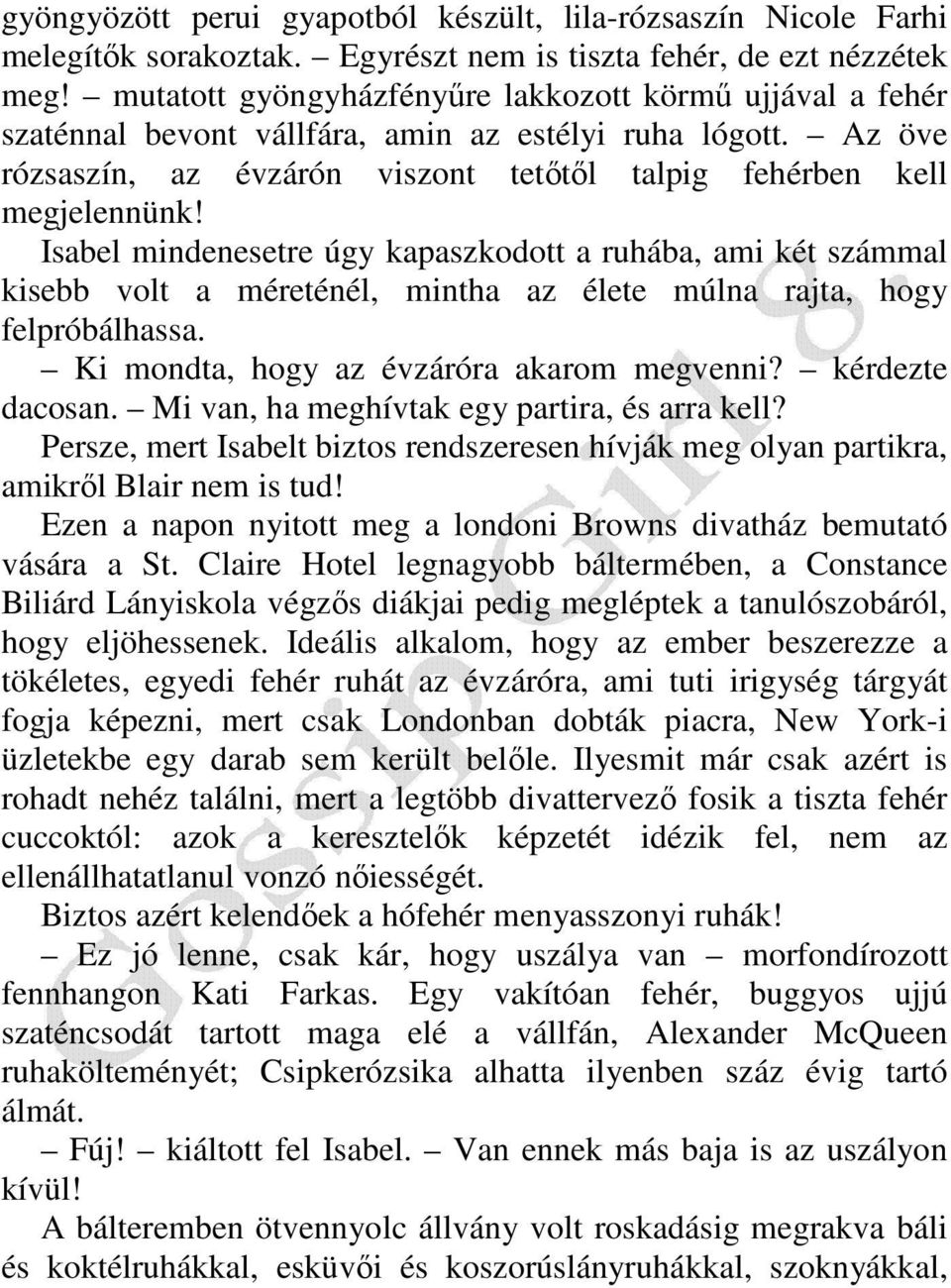 Isabel mindenesetre úgy kapaszkodott a ruhába, ami két számmal kisebb volt a méreténél, mintha az élete múlna rajta, hogy felpróbálhassa. Ki mondta, hogy az évzáróra akarom megvenni? kérdezte dacosan.