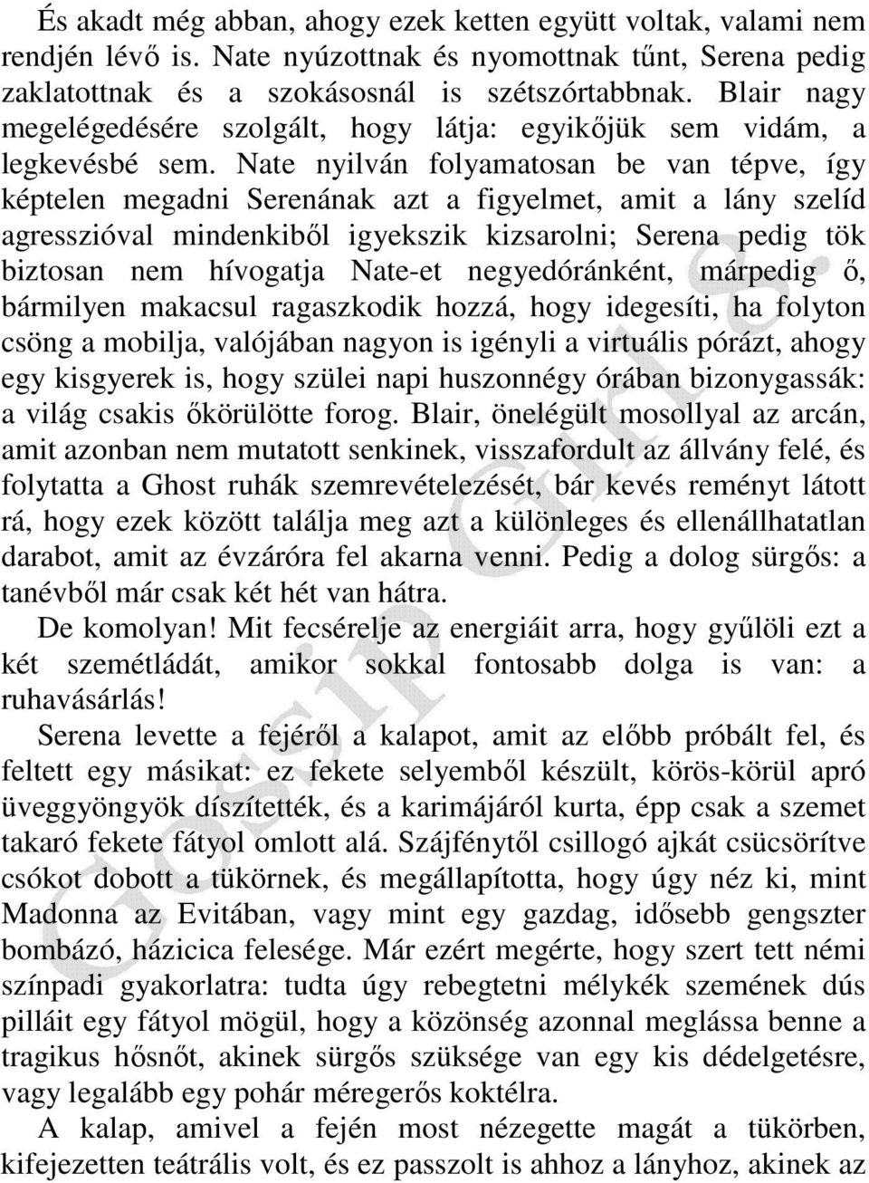 Nate nyilván folyamatosan be van tépve, így képtelen megadni Serenának azt a figyelmet, amit a lány szelíd agresszióval mindenkibıl igyekszik kizsarolni; Serena pedig tök biztosan nem hívogatja