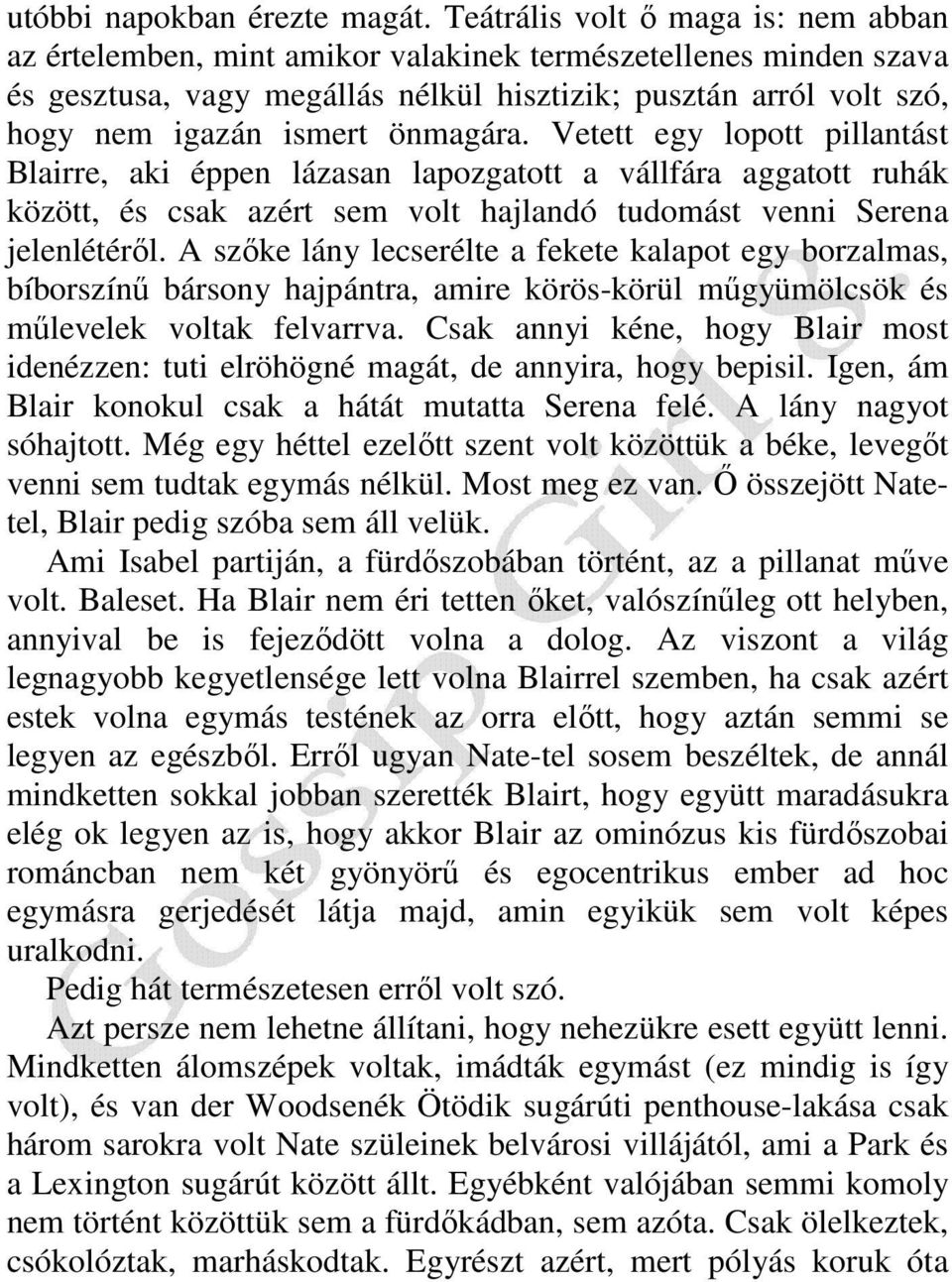 önmagára. Vetett egy lopott pillantást Blairre, aki éppen lázasan lapozgatott a vállfára aggatott ruhák között, és csak azért sem volt hajlandó tudomást venni Serena jelenlétérıl.