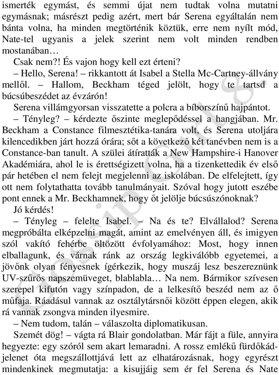 Hallom, Beckham téged jelölt, hogy te tartsd a búcsúbeszédet az évzárón! Serena villámgyorsan visszatette a polcra a bíborszínő hajpántot. Tényleg? kérdezte ıszinte meglepıdéssel a hangjában. Mr.