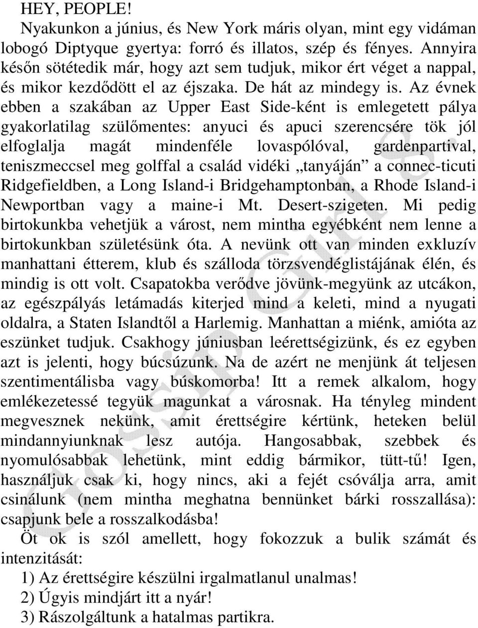 Az évnek ebben a szakában az Upper East Side-ként is emlegetett pálya gyakorlatilag szülımentes: anyuci és apuci szerencsére tök jól elfoglalja magát mindenféle lovaspólóval, gardenpartival,