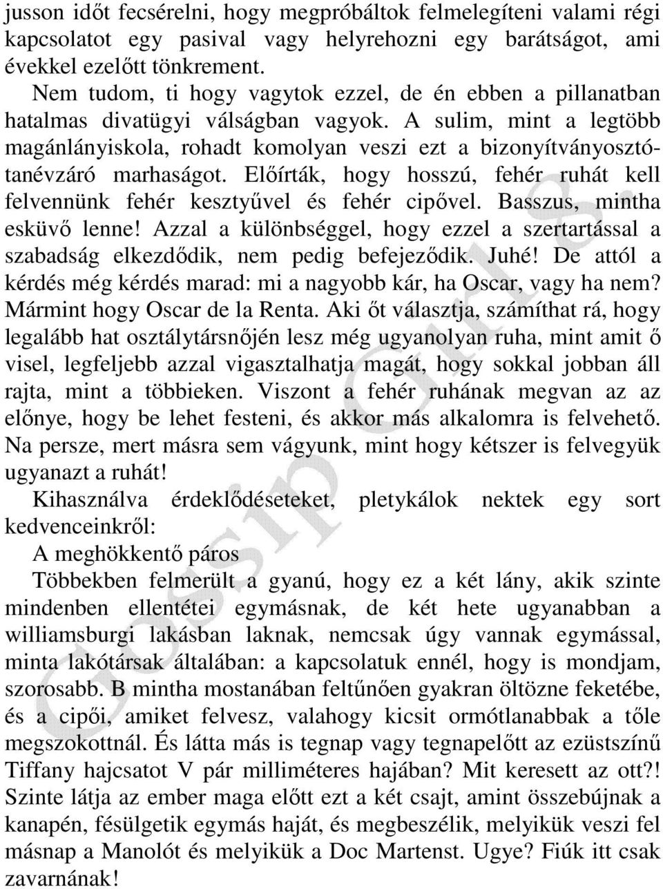 A sulim, mint a legtöbb magánlányiskola, rohadt komolyan veszi ezt a bizonyítványosztótanévzáró marhaságot. Elıírták, hogy hosszú, fehér ruhát kell felvennünk fehér kesztyővel és fehér cipıvel.