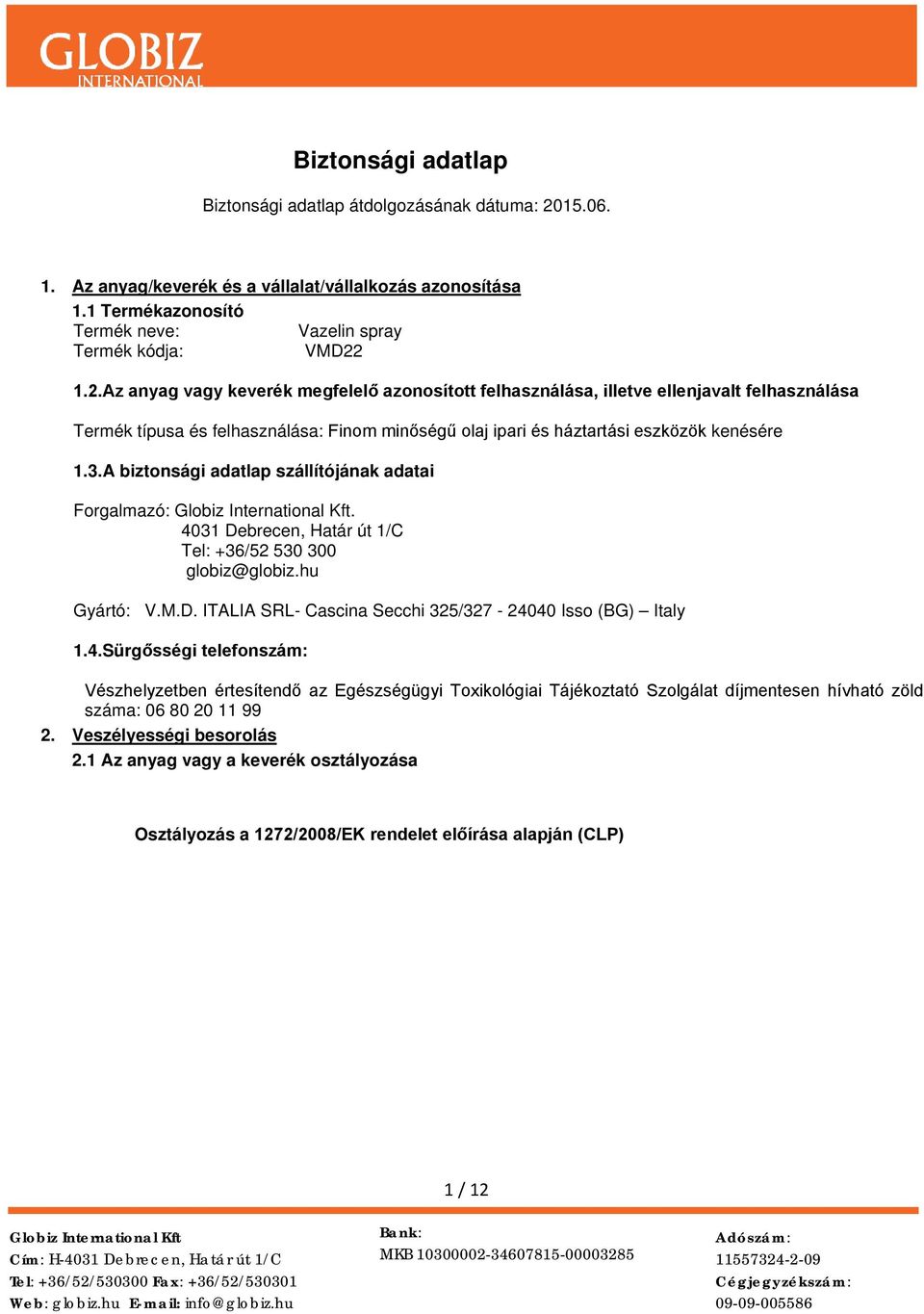 1.2.Az anyag vagy keverék megfelelő azonosított felhasználása, illetve ellenjavalt felhasználása Termék típusa és felhasználása: Finom minőségű olaj ipari és háztartási eszközök kenésére 1.3.