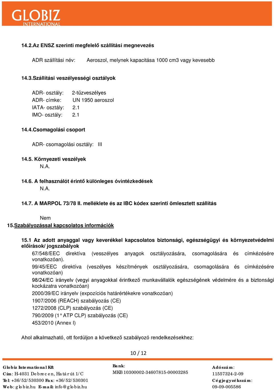 5. Környezeti veszélyek 14.6. A felhasználót érintő különleges óvintézkedések 14.7. A MARPOL 73/78 II. melléklete és az IBC kódex szerinti ömlesztett szállítás Nem 15.