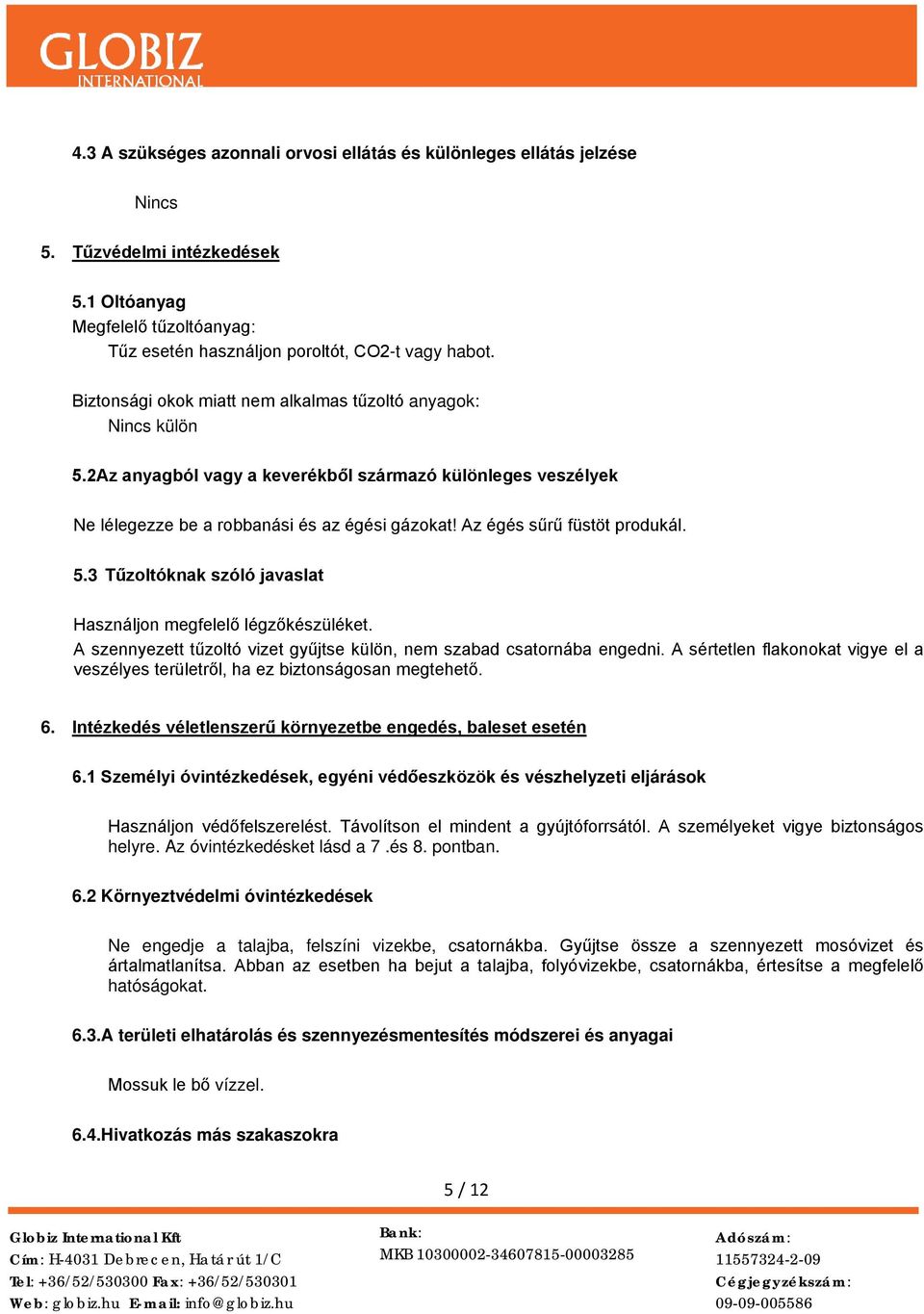 Az égés sűrű füstöt produkál. 5.3 Tűzoltóknak szóló javaslat Használjon megfelelő légzőkészüléket. A szennyezett tűzoltó vizet gyűjtse külön, nem szabad csatornába engedni.