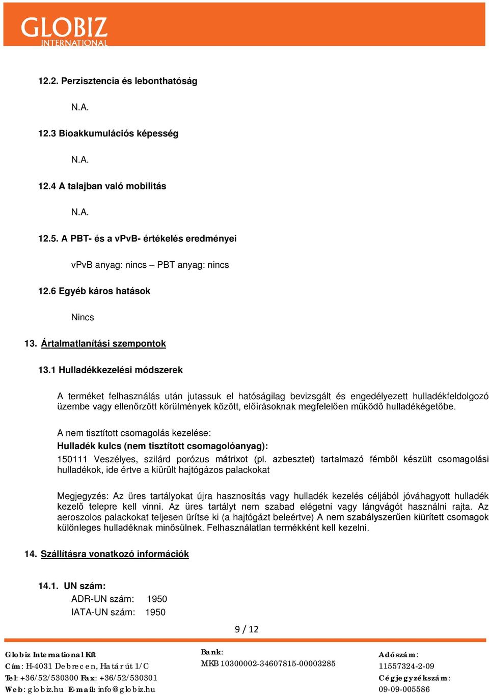 1 Hulladékkezelési módszerek A terméket felhasználás után jutassuk el hatóságilag bevizsgált és engedélyezett hulladékfeldolgozó üzembe vagy ellenőrzött körülmények között, előírásoknak megfelelően