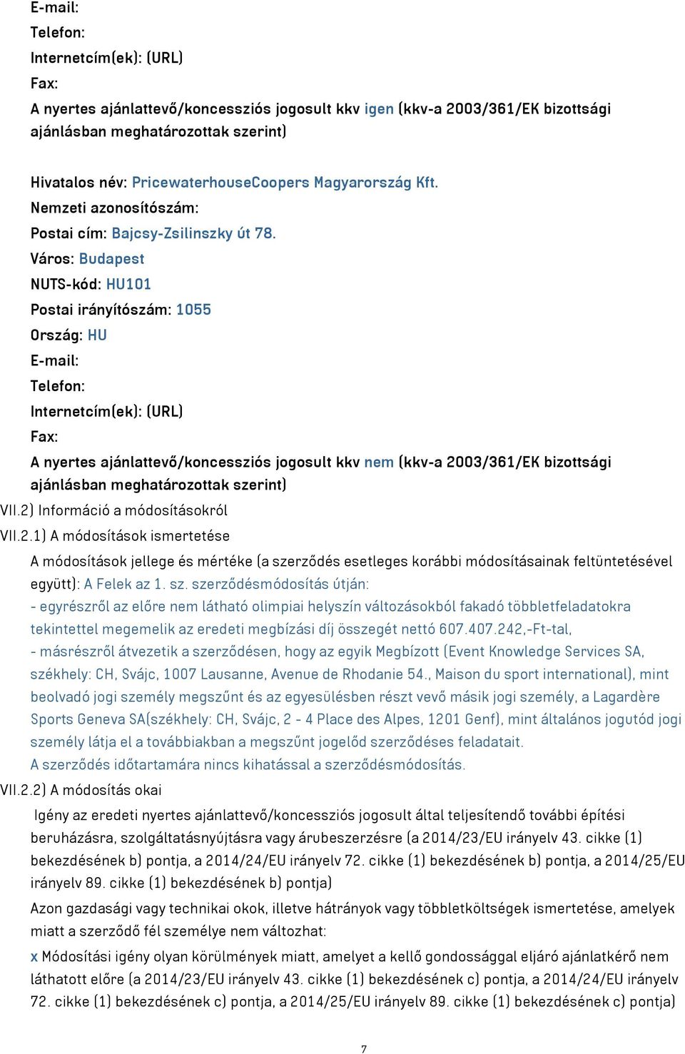 03/361/EK bizottsági VII.2) Információ a módosításokról VII.2.1) A módosítások ismertetése A módosítások jellege és mértéke (a szerződés esetleges korábbi módosításainak feltüntetésével együtt): A Felek az 1.