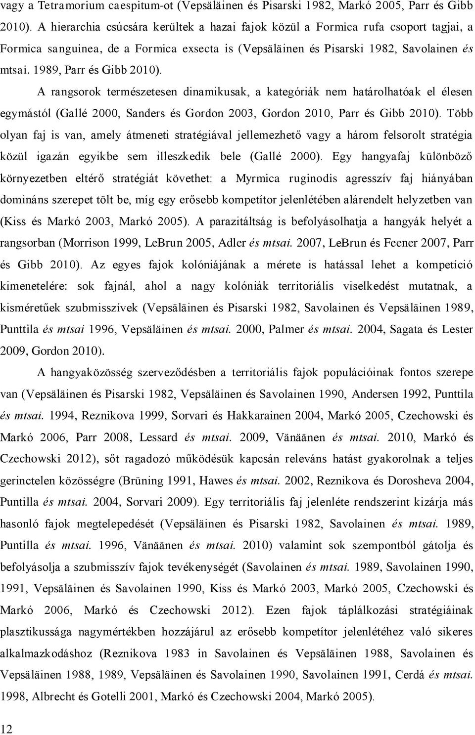 1989, Parr és Gibb 2010). A rangsorok természetesen dinamikusak, a kategóriák nem határolhatóak el élesen egymástól (Gallé 2000, Sanders és Gordon 2003, Gordon 2010, Parr és Gibb 2010).