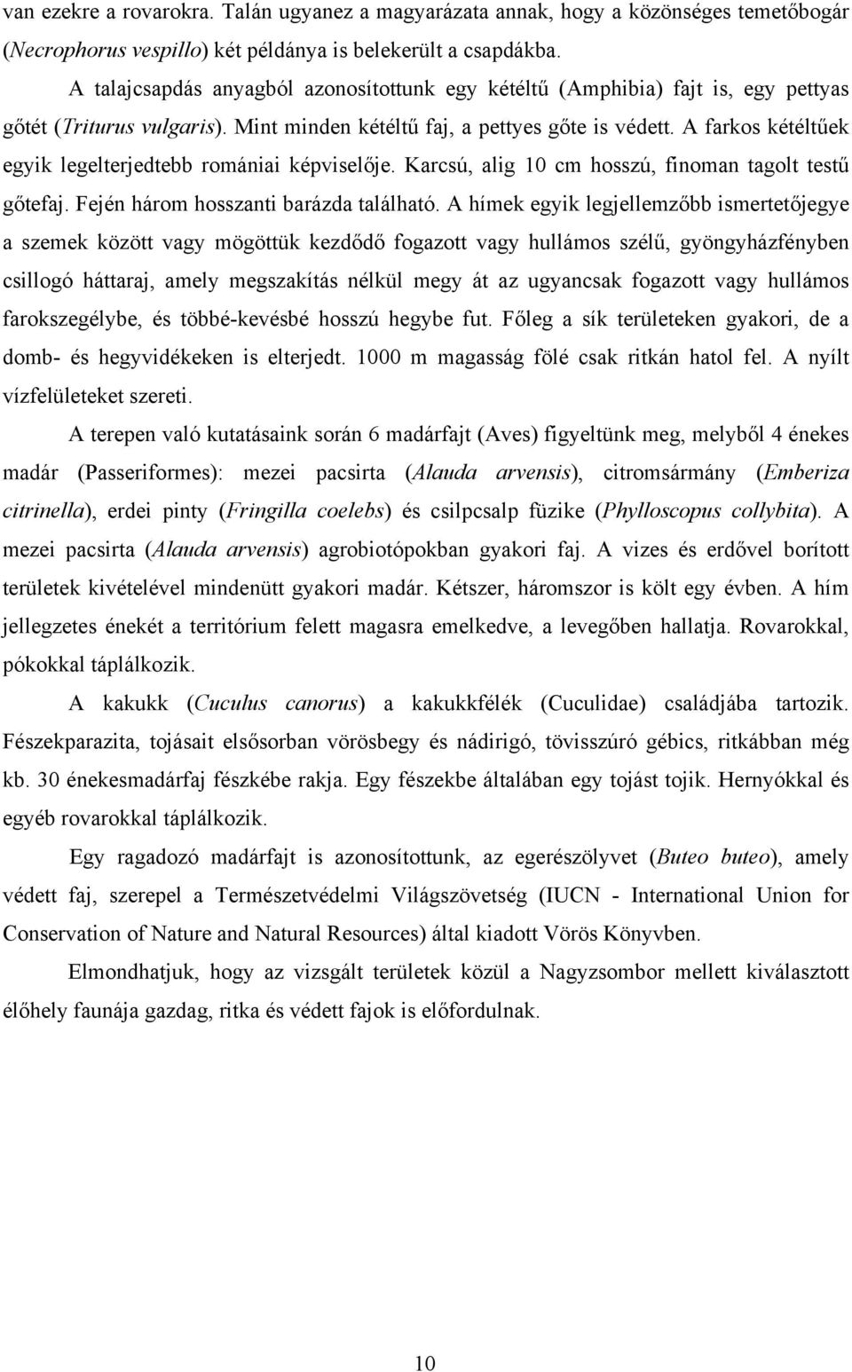 A farkos kétéltűek egyik legelterjedtebb romániai képviselője. Karcsú, alig 10 cm hosszú, finoman tagolt testű gőtefaj. Fején három hosszanti barázda található.