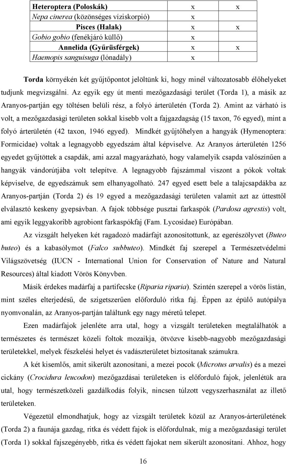 Az egyik egy út menti mezőgazdasági terület (Torda 1), a másik az Aranyos-partján egy töltésen belüli rész, a folyó árterületén (Torda 2).