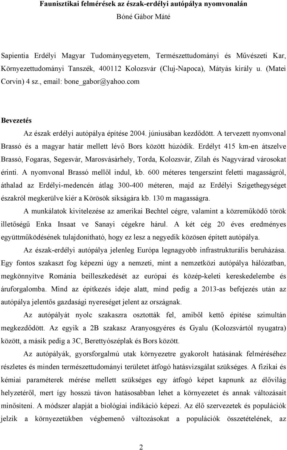 A tervezett nyomvonal Brassó és a magyar határ mellett lévő Bors között húzódik.