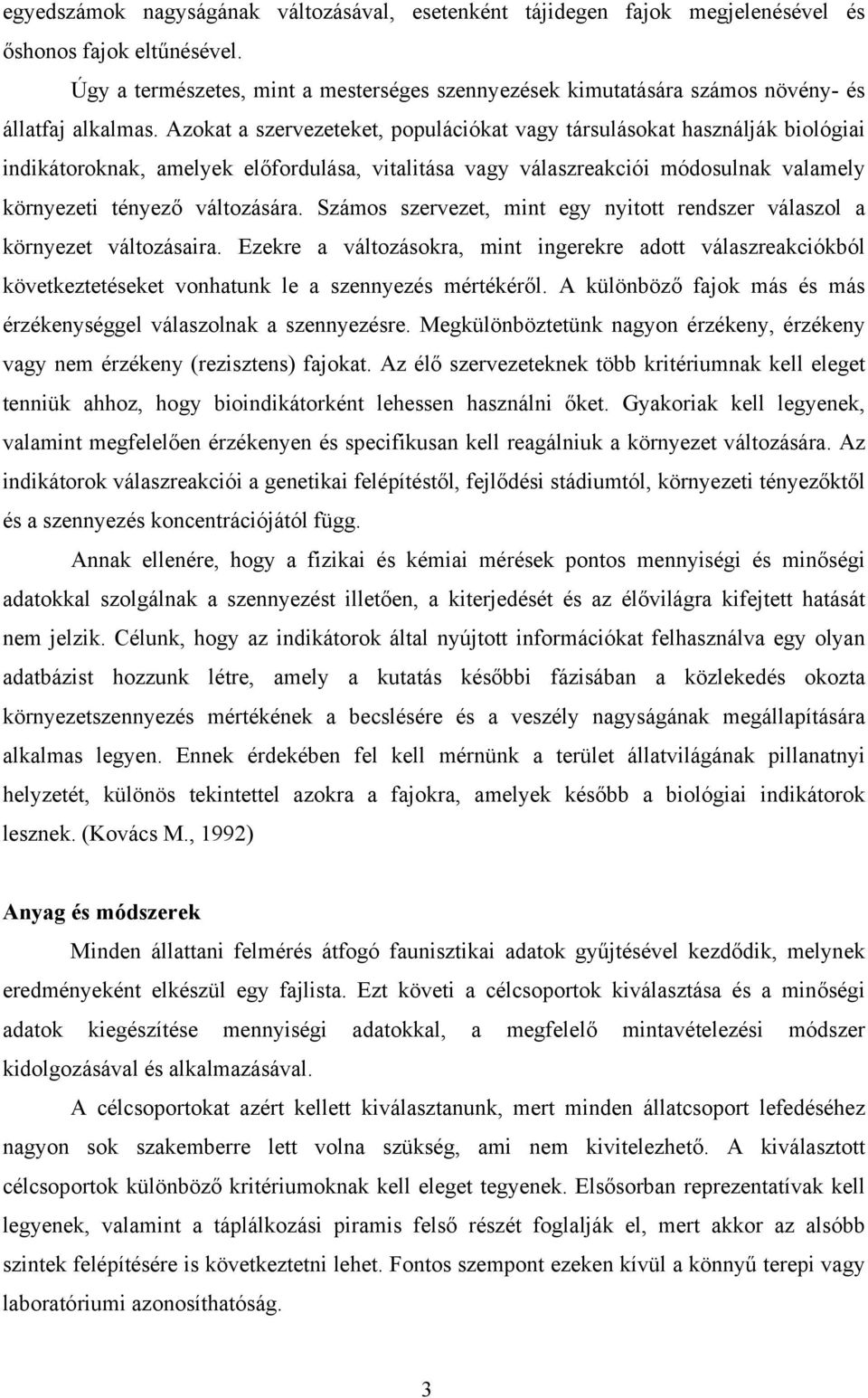 Azokat a szervezeteket, populációkat vagy társulásokat használják biológiai indikátoroknak, amelyek előfordulása, vitalitása vagy válaszreakciói módosulnak valamely környezeti tényező változására.