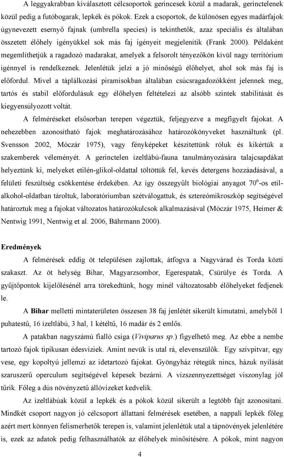 megjelenítik (Frank 2000). Példaként megemlíthetjük a ragadozó madarakat, amelyek a felsorolt tényezőkön kívül nagy territórium igénnyel is rendelkeznek.