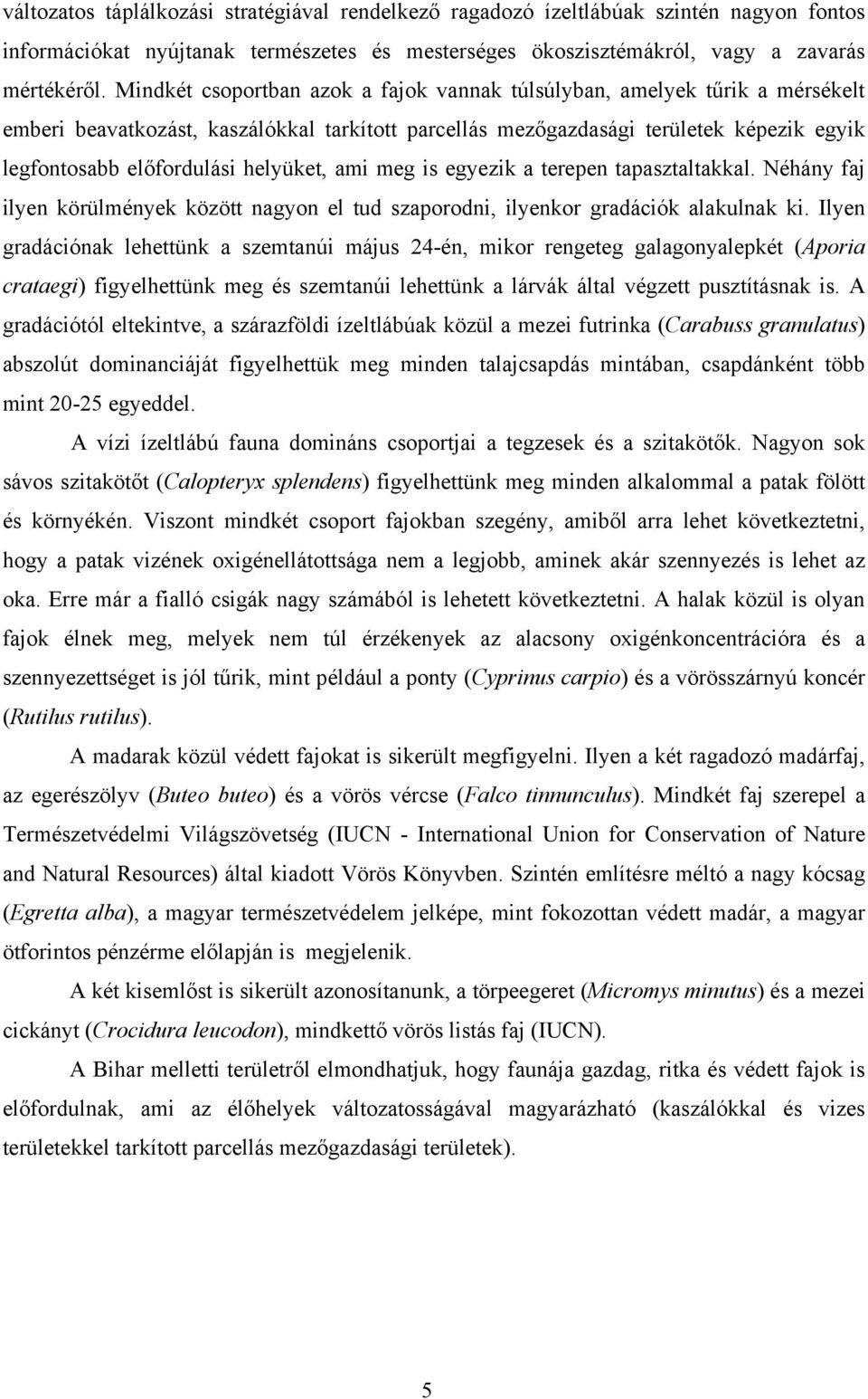 helyüket, ami meg is egyezik a terepen tapasztaltakkal. Néhány faj ilyen körülmények között nagyon el tud szaporodni, ilyenkor gradációk alakulnak ki.