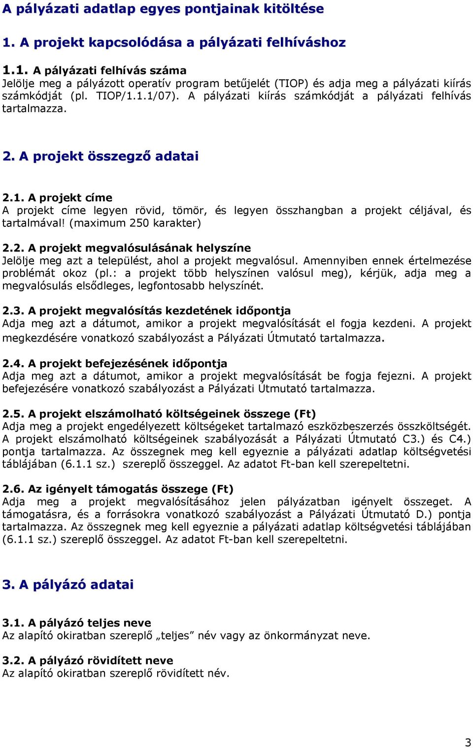 (maximum 250 karakter) 2.2. A projekt megvalósulásának helyszíne Jelölje meg azt a települést, ahol a projekt megvalósul. Amennyiben ennek értelmezése problémát okoz (pl.