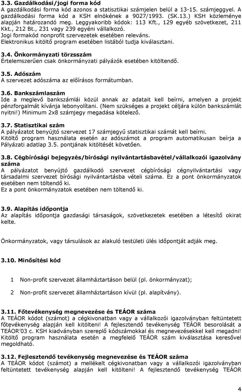 Elektronikus kitöltő program esetében listából tudja kiválasztani. 3.4. Önkormányzati törzsszám Értelemszerűen csak önkormányzati pályázók esetében kitöltendő. 3.5.