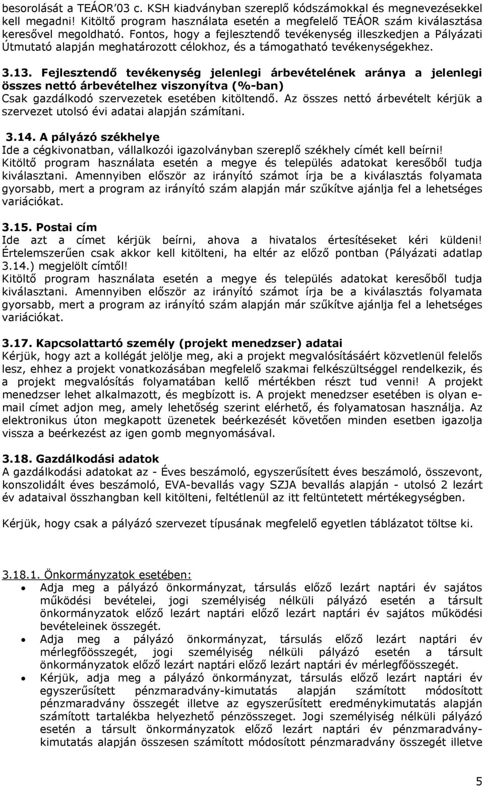 Fejlesztendő tevékenység jelenlegi árbevételének aránya a jelenlegi összes nettó árbevételhez viszonyítva (%-ban) Csak gazdálkodó szervezetek esetében kitöltendő.