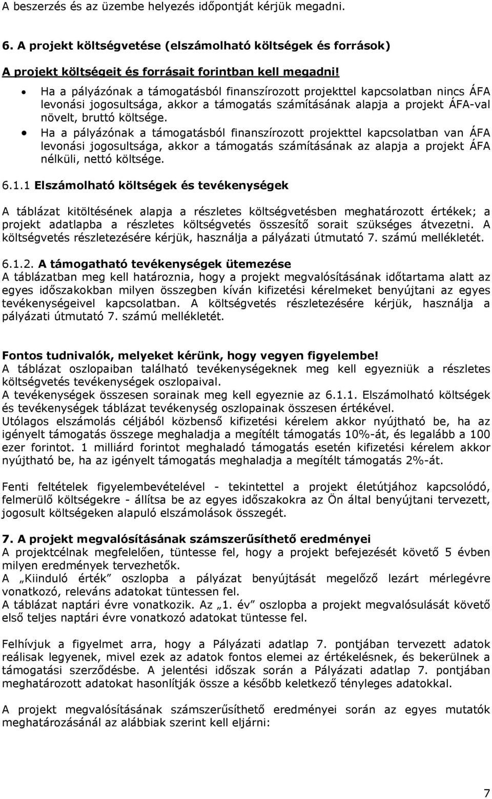 Ha a pályázónak a támogatásból finanszírozott projekttel kapcsolatban van ÁFA levonási jogosultsága, akkor a támogatás számításának az alapja a projekt ÁFA nélküli, nettó költsége. 6.1.