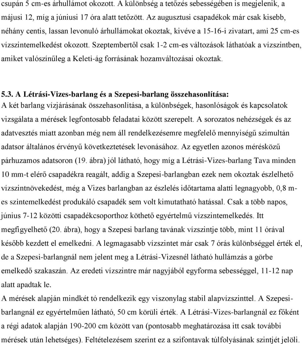 Szeptembertől csak 1-2 cm-es változások láthatóak a vízszintben, amiket valószínűleg a Keleti-ág forrásának hozamváltozásai okoztak. 5.3.