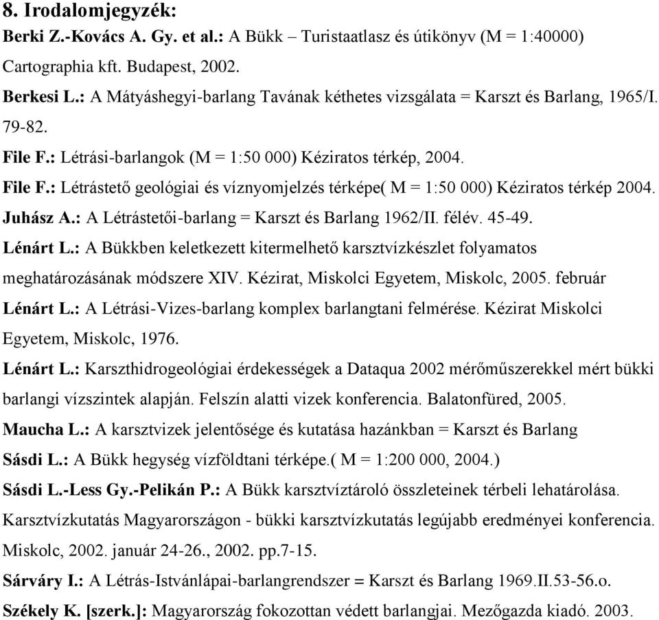 Juhász A.: A Létrástetői-barlang = Karszt és Barlang 1962/II. félév. 45-49. Lénárt L.: A Bükkben keletkezett kitermelhető karsztvízkészlet folyamatos meghatározásának módszere XIV.