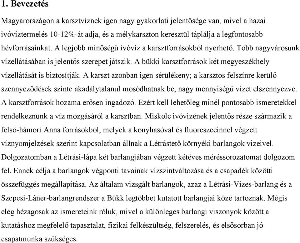 A karszt azonban igen sérülékeny; a karsztos felszínre kerülő szennyeződések szinte akadálytalanul mosódhatnak be, nagy mennyiségű vizet elszennyezve. A karsztforrások hozama erősen ingadozó.