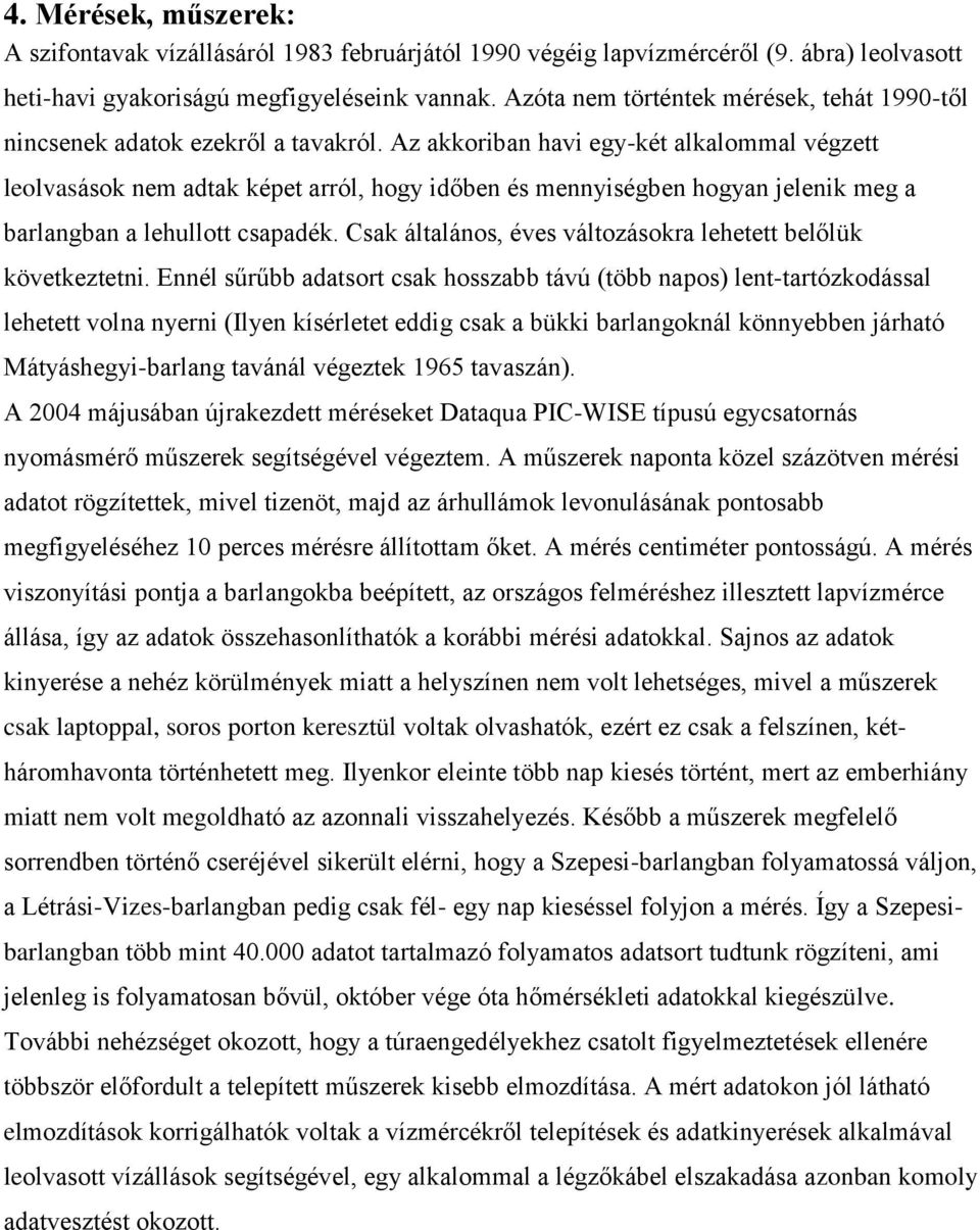 Az akkoriban havi egy-két alkalommal végzett leolvasások nem adtak képet arról, hogy időben és mennyiségben hogyan jelenik meg a barlangban a lehullott csapadék.