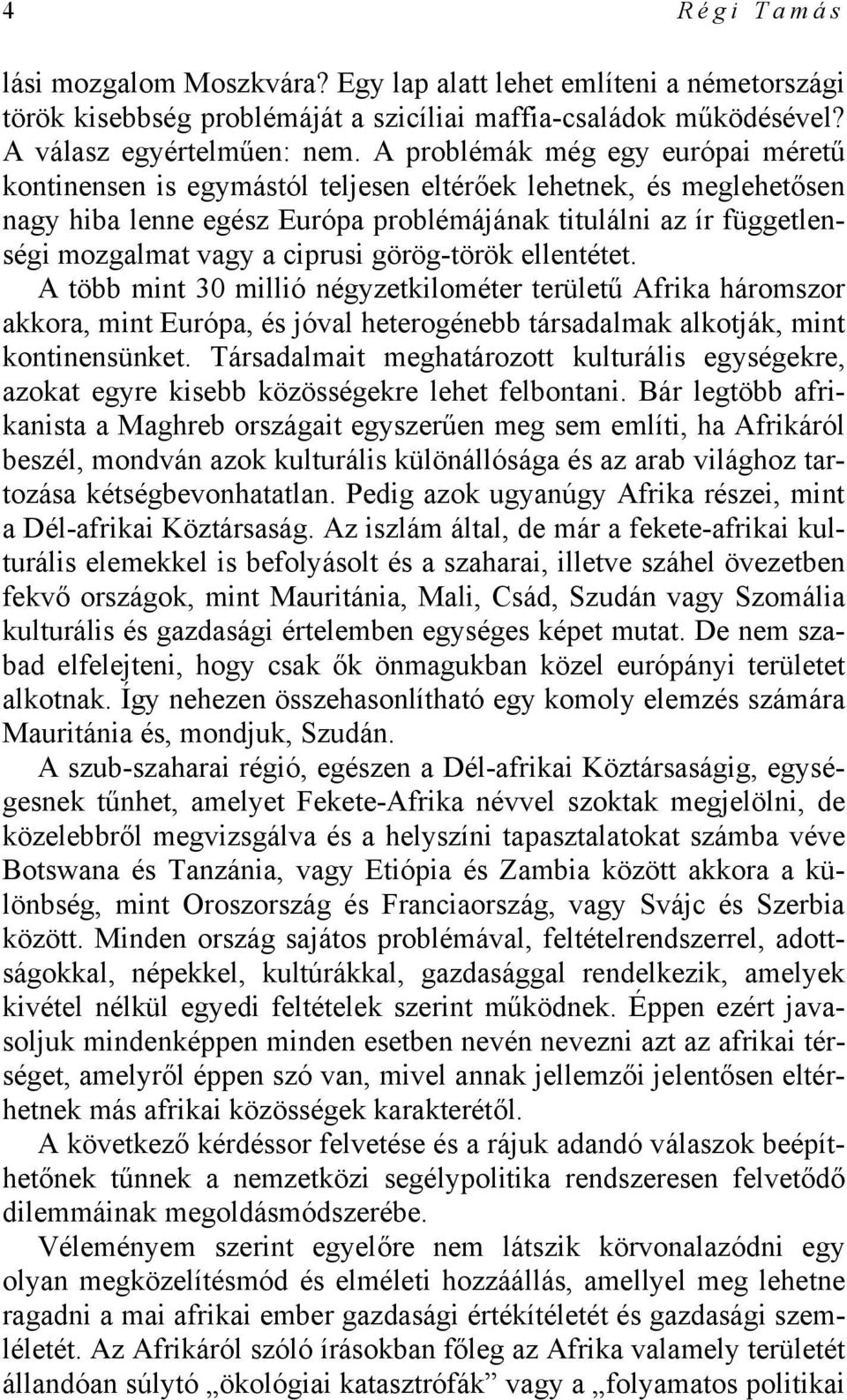 ciprusi görög-török ellentétet. A több mint 30 millió négyzetkilométer területű Afrika háromszor akkora, mint Európa, és jóval heterogénebb társadalmak alkotják, mint kontinensünket.