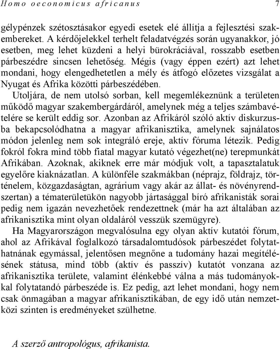 Mégis (vagy éppen ezért) azt lehet mondani, hogy elengedhetetlen a mély és átfogó előzetes vizsgálat a Nyugat és Afrika közötti párbeszédében.