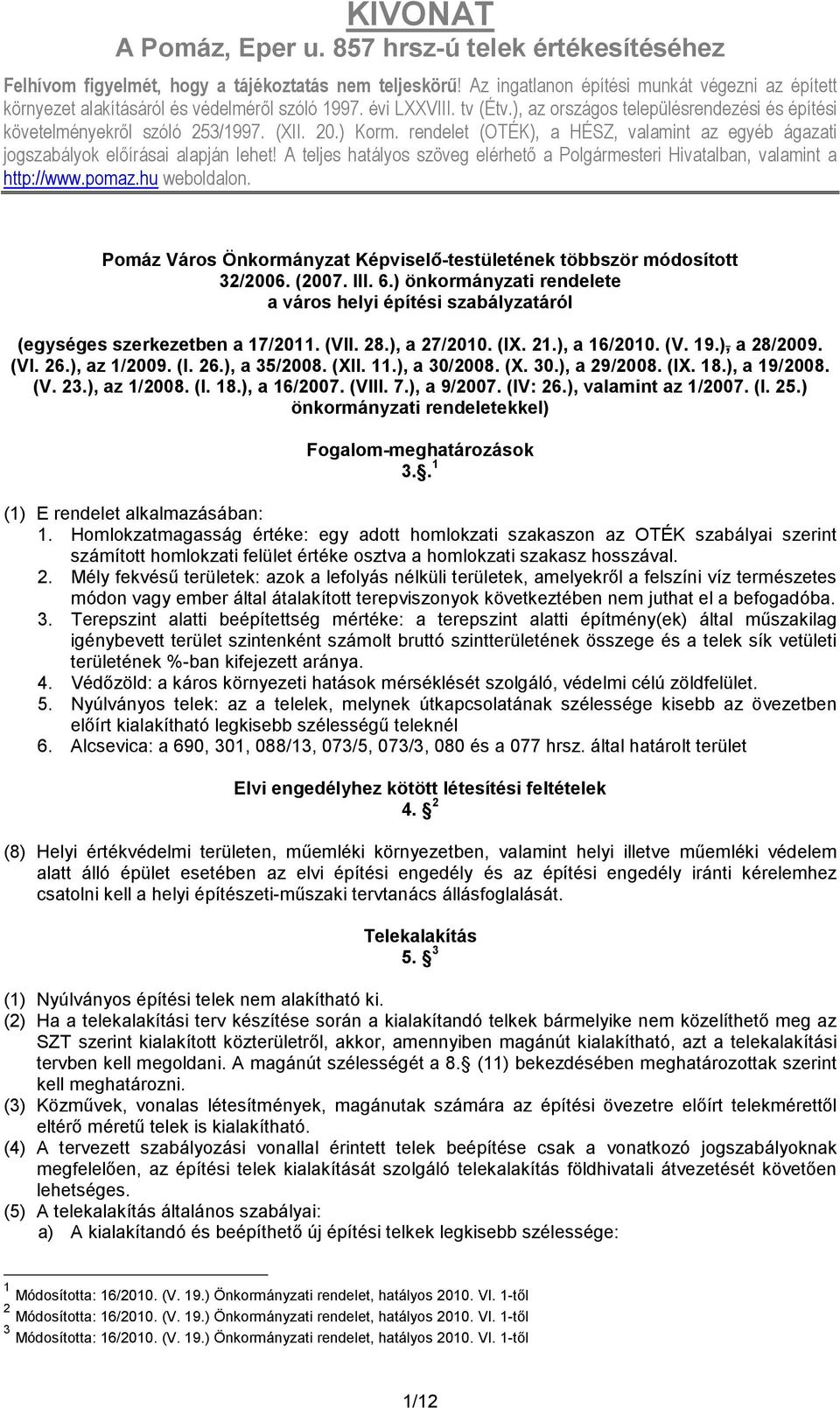 (VIII. 7.), a 9/2007. (IV: 26.), valamint az 1/2007. (I. 25.) önkormányzati rendeletekkel) Fogalom-meghatározások 3.. 1 (1) E rendelet alkalmazásában: 1.