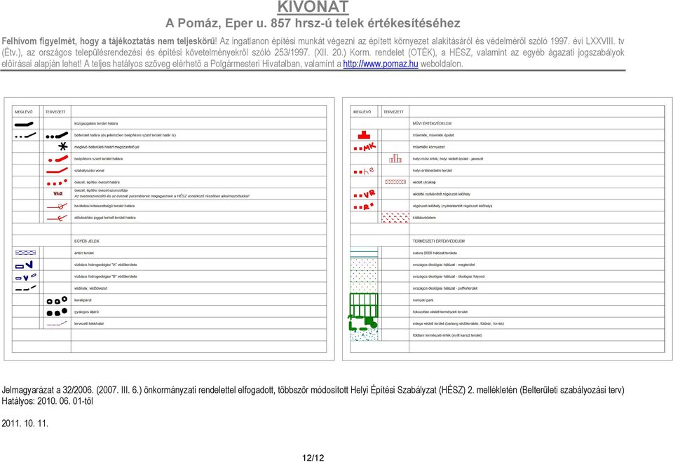 A teljes hatályos szöveg elérhetı a Polgármesteri Hivatalban, valamint a Jelmagyarázat a 32/2006. (2007. III. 6.