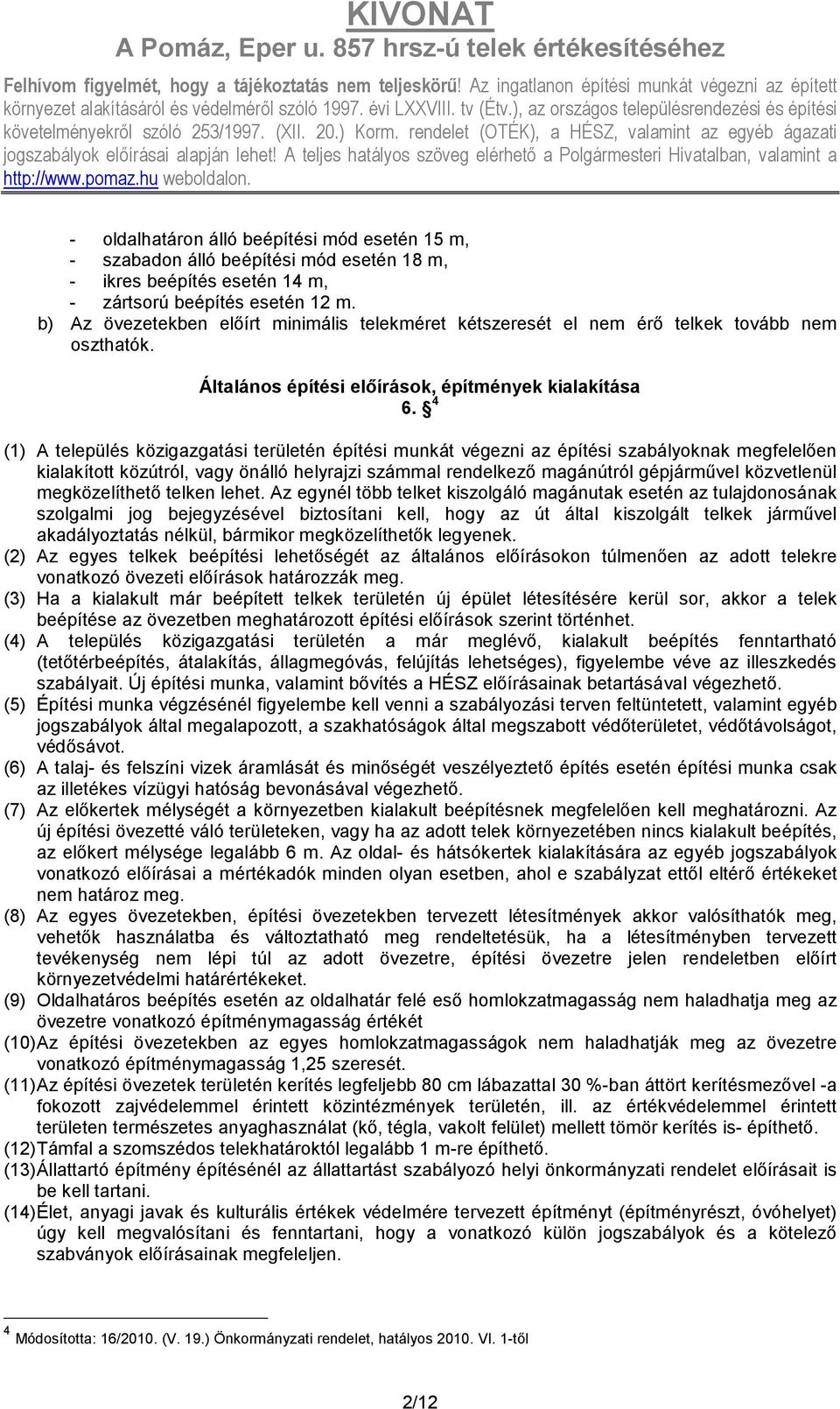 4 (1) A település közigazgatási területén építési munkát végezni az építési szabályoknak megfelelıen kialakított közútról, vagy önálló helyrajzi számmal rendelkezı magánútról gépjármővel közvetlenül