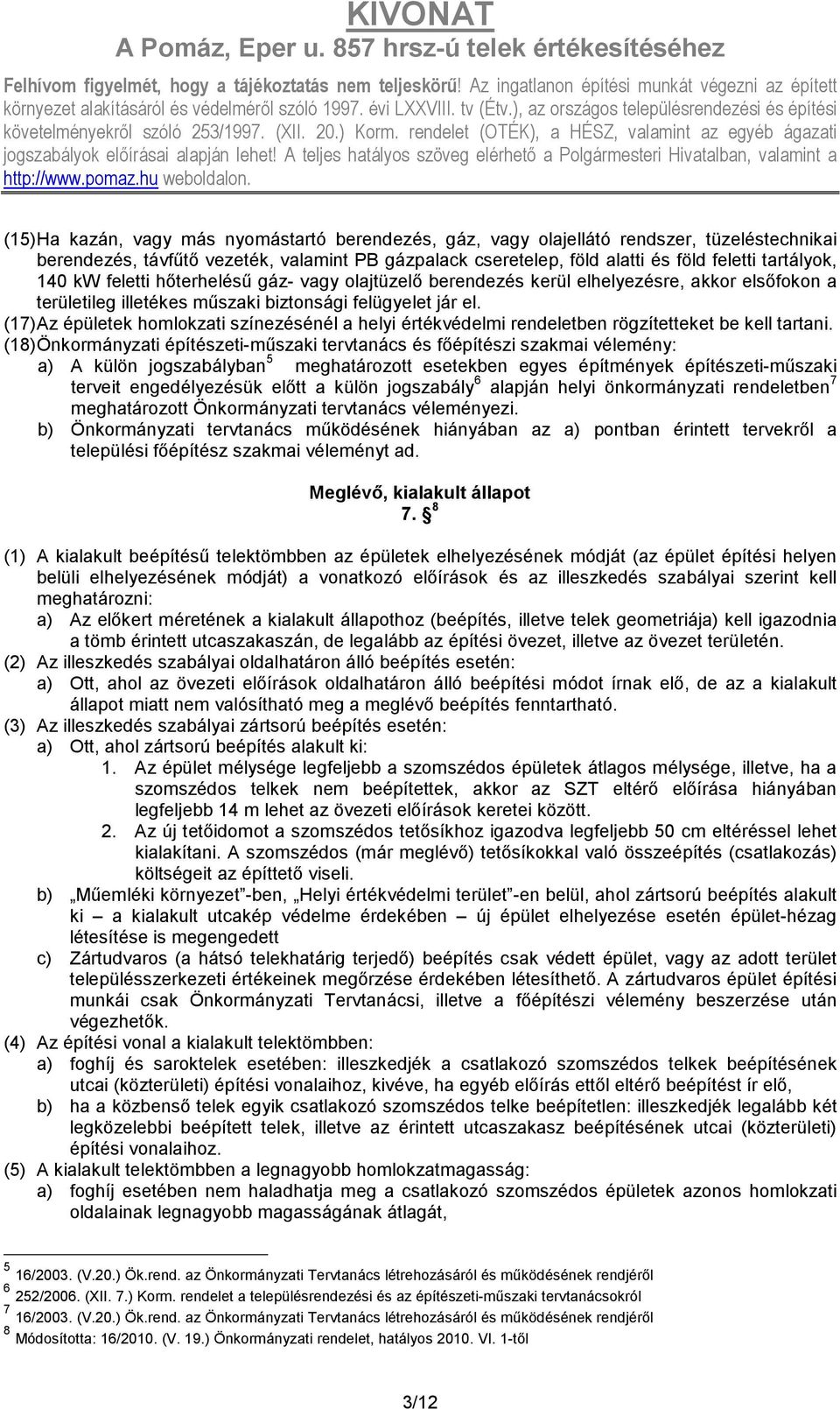 (17) Az épületek homlokzati színezésénél a helyi értékvédelmi rendeletben rögzítetteket be kell tartani.