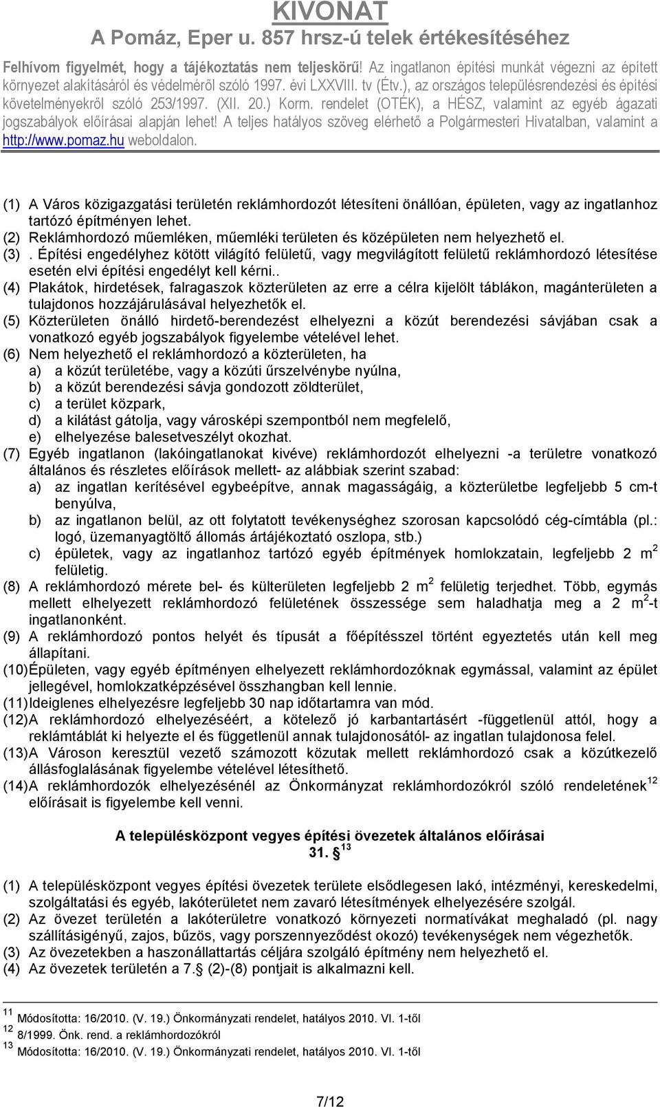 Építési engedélyhez kötött világító felülető, vagy megvilágított felülető reklámhordozó létesítése esetén elvi építési engedélyt kell kérni.