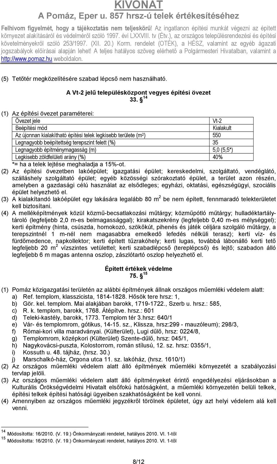 Legnagyobb építménymagasság (m) 5,0 (5,5*) Legkisebb zöldfelületi arány (%) 40% *= ha a telek lejtése meghaladja a 15%-ot.