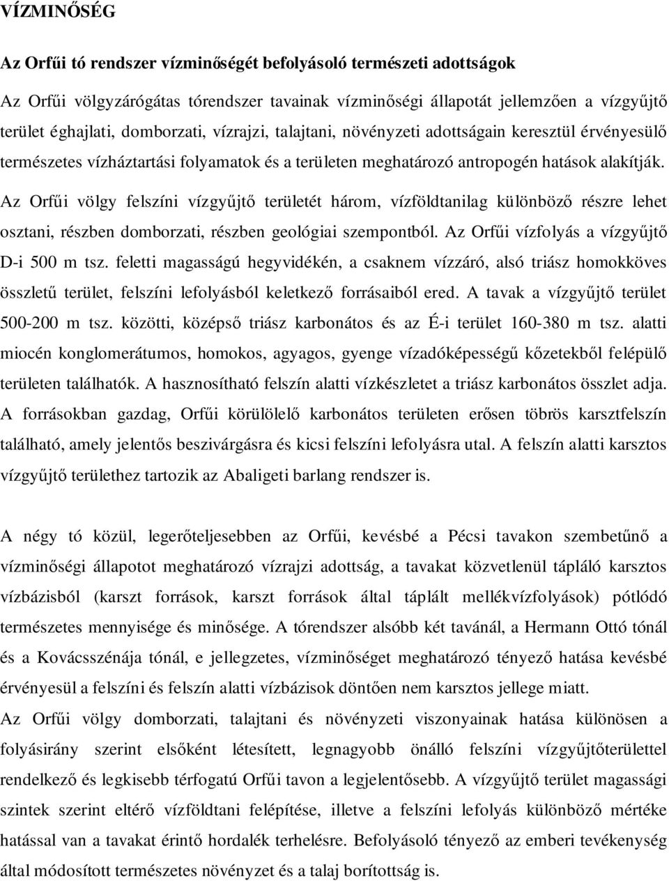 Az Orfői völgy felszíni vízgyőjtı területét három, vízföldtanilag különbözı részre lehet osztani, részben domborzati, részben geológiai szempontból. Az Orfői vízfolyás a vízgyőjtı D-i 500 m tsz.