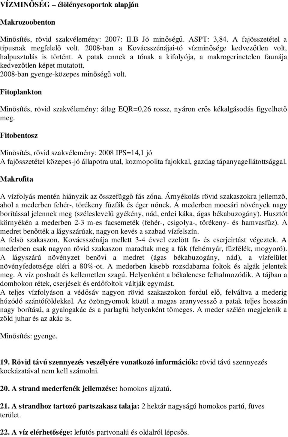 2008-ban gyenge-közepes minıségő volt. Fitoplankton Minısítés, rövid szakvélemény: átlag EQR=0,26 rossz, nyáron erıs kékalgásodás figyelhetı meg.