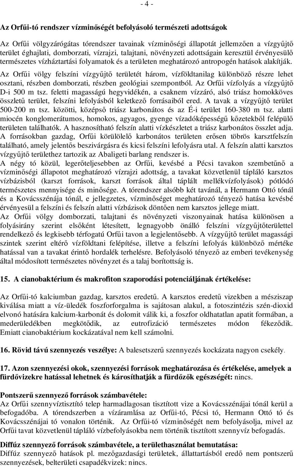 Az Orfői völgy felszíni vízgyőjtı területét három, vízföldtanilag különbözı részre lehet osztani, részben domborzati, részben geológiai szempontból. Az Orfői vízfolyás a vízgyőjtı D-i 500 m tsz.