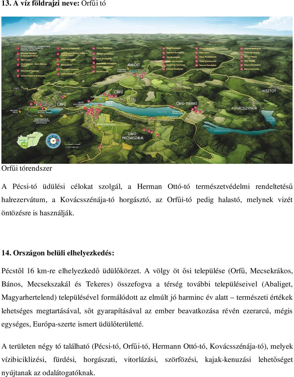 A völgy öt ısi települése (Orfő, Mecsekrákos, Bános, Mecsekszakál és Tekeres) összefogva a térség további településeivel (Abaliget, Magyarhertelend) településével formálódott az elmúlt jó harminc év