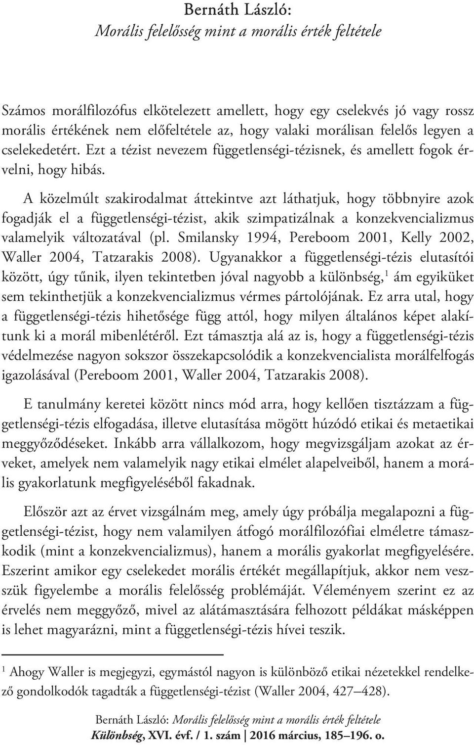 A közelmúlt szakirodalmat áttekintve azt láthatjuk, hogy többnyire azok fogadják el a függetlenségi-tézist, akik szimpatizálnak a konzekvencializmus valamelyik változatával (pl.