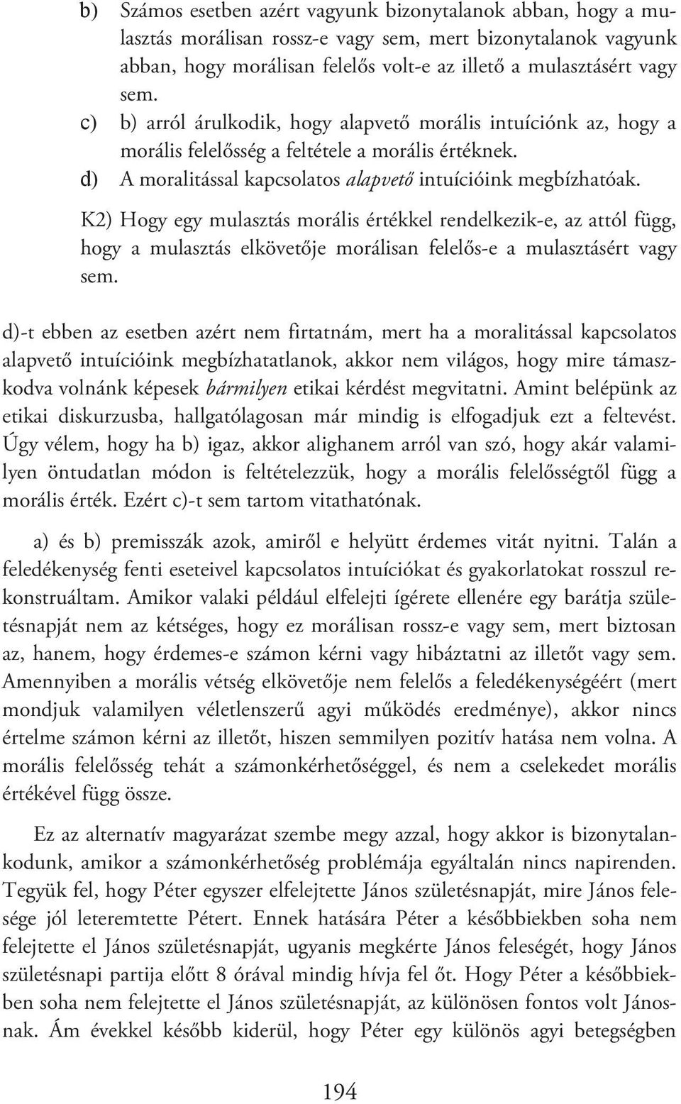 K2) Hogy egy mulasztás morális értékkel rendelkezik-e, az attól függ, hogy a mulasztás elkövetője morálisan felelős-e a mulasztásért vagy sem.