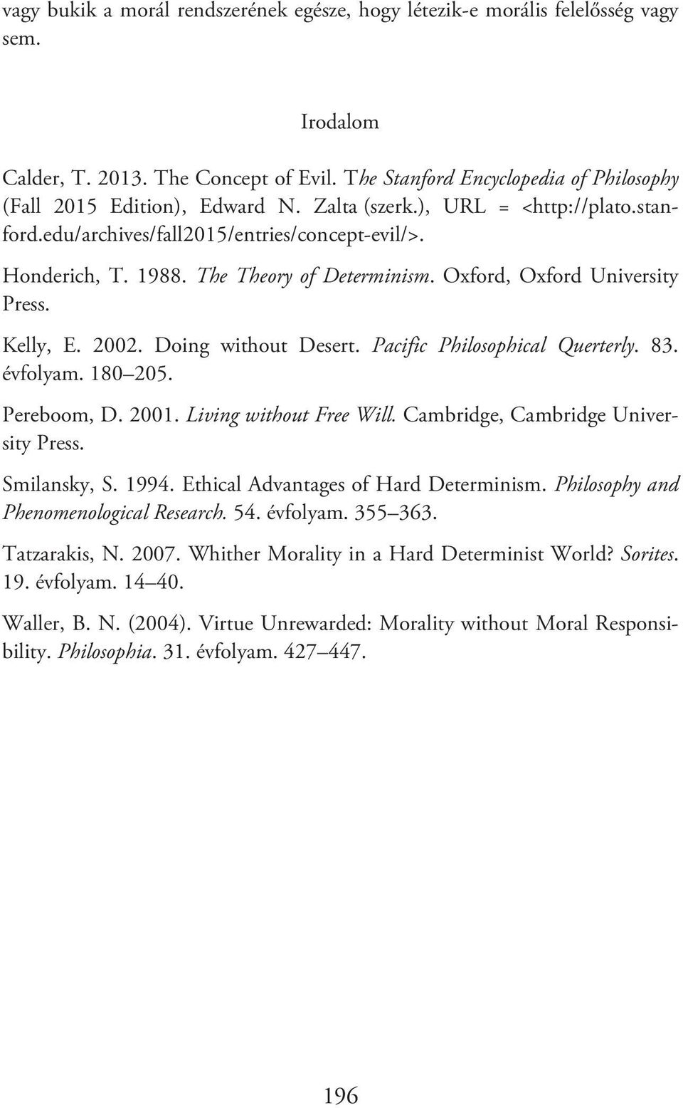 The Theory of Determinism. Oxford, Oxford University Press. Kelly, E. 2002. Doing without Desert. Pacific Philosophical Querterly. 83. évfolyam. 180 205. Pereboom, D. 2001. Living without Free Will.