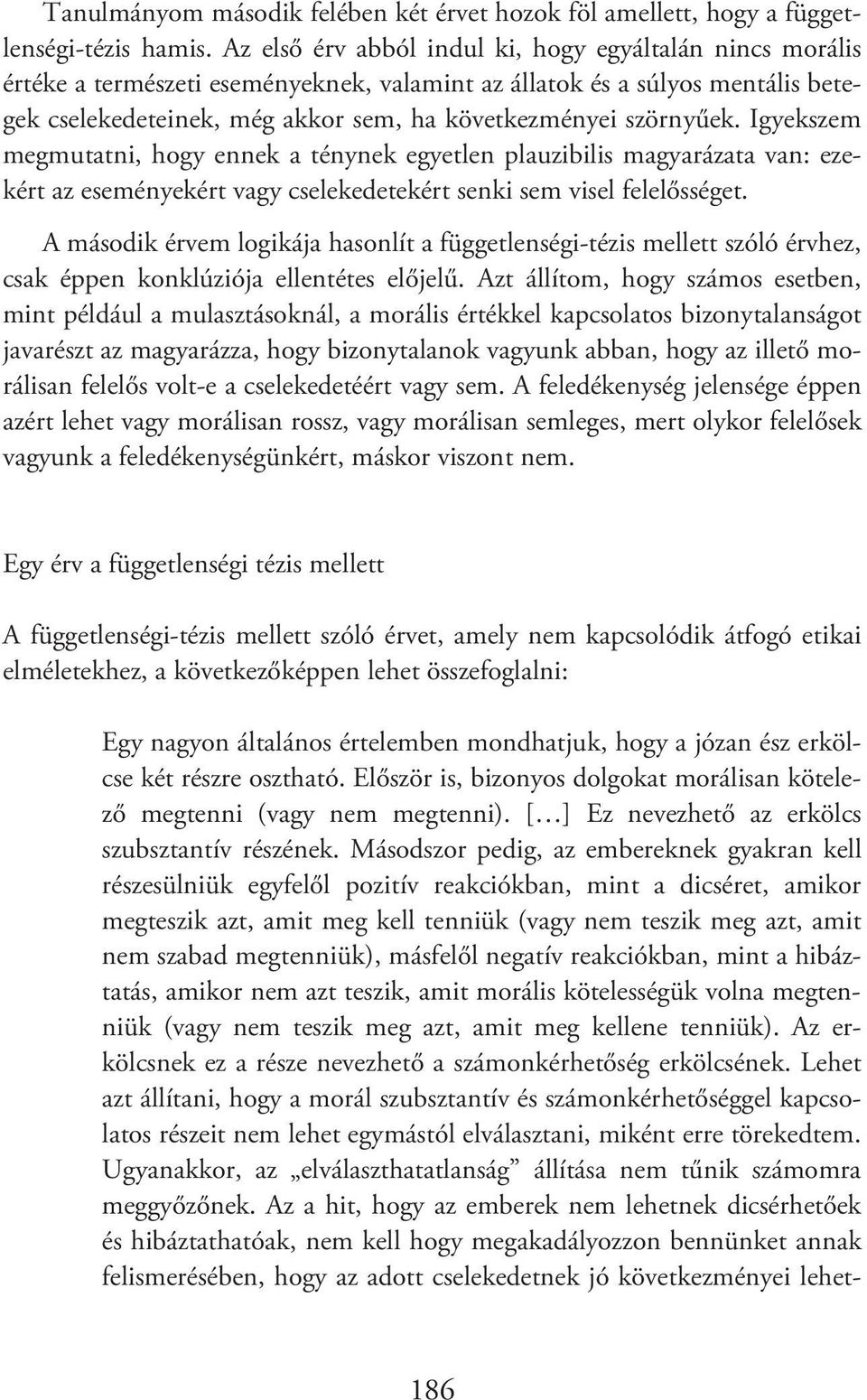 szörnyűek. Igyekszem megmutatni, hogy ennek a ténynek egyetlen plauzibilis magyarázata van: ezekért az eseményekért vagy cselekedetekért senki sem visel felelősséget.