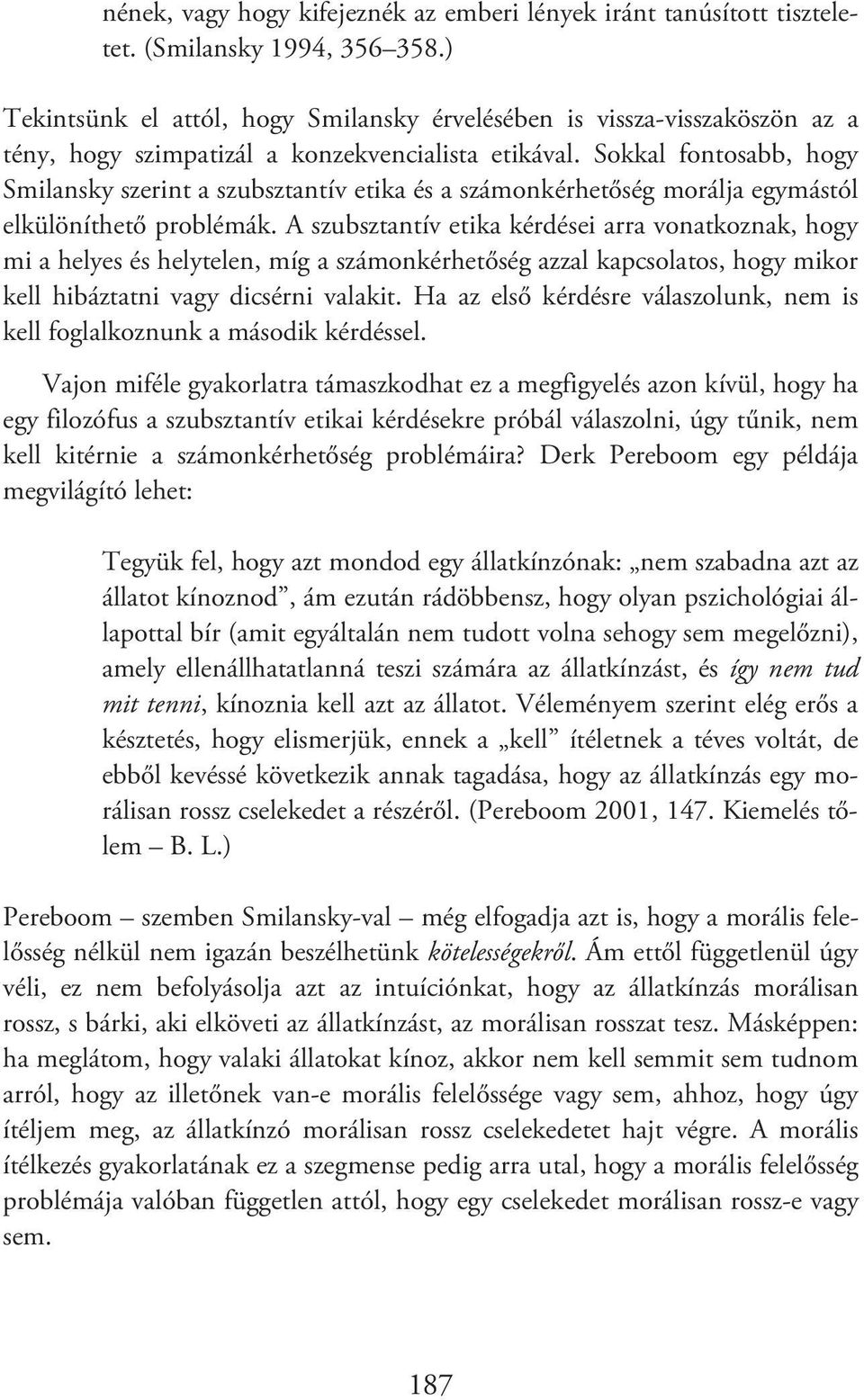 Sokkal fontosabb, hogy Smilansky szerint a szubsztantív etika és a számonkérhetőség morálja egymástól elkülöníthető problémák.