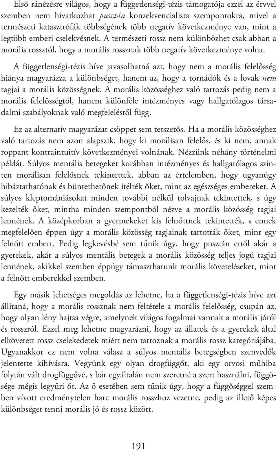 A függetlenségi-tézis híve javasolhatná azt, hogy nem a morális felelősség hiánya magyarázza a különbséget, hanem az, hogy a tornádók és a lovak nem tagjai a morális közösségnek.