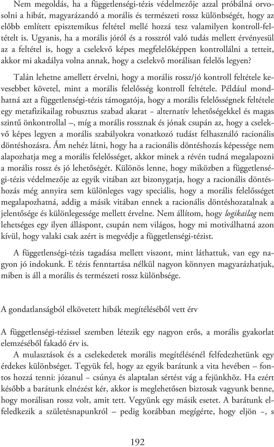Ugyanis, ha a morális jóról és a rosszról való tudás mellett érvényesül az a feltétel is, hogy a cselekvő képes megfelelőképpen kontrollálni a tetteit, akkor mi akadálya volna annak, hogy a cselekvő