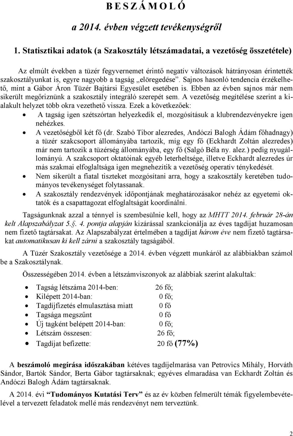 tagság elöregedése. Sajnos hasonló tendencia érzékelhető, mint a Gábor Áron Tüzér Bajtársi Egyesület esetében is.