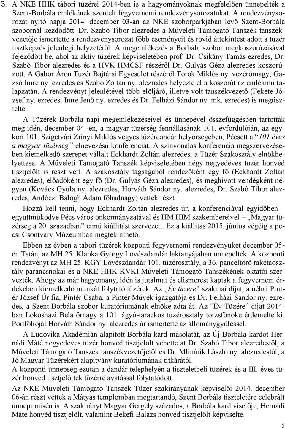 Szabó Tibor alezredes a Műveleti Támogató Tanszék tanszékvezetője ismertette a rendezvénysorozat főbb eseményeit és rövid áttekintést adott a tüzér tisztképzés jelenlegi helyzetéről.