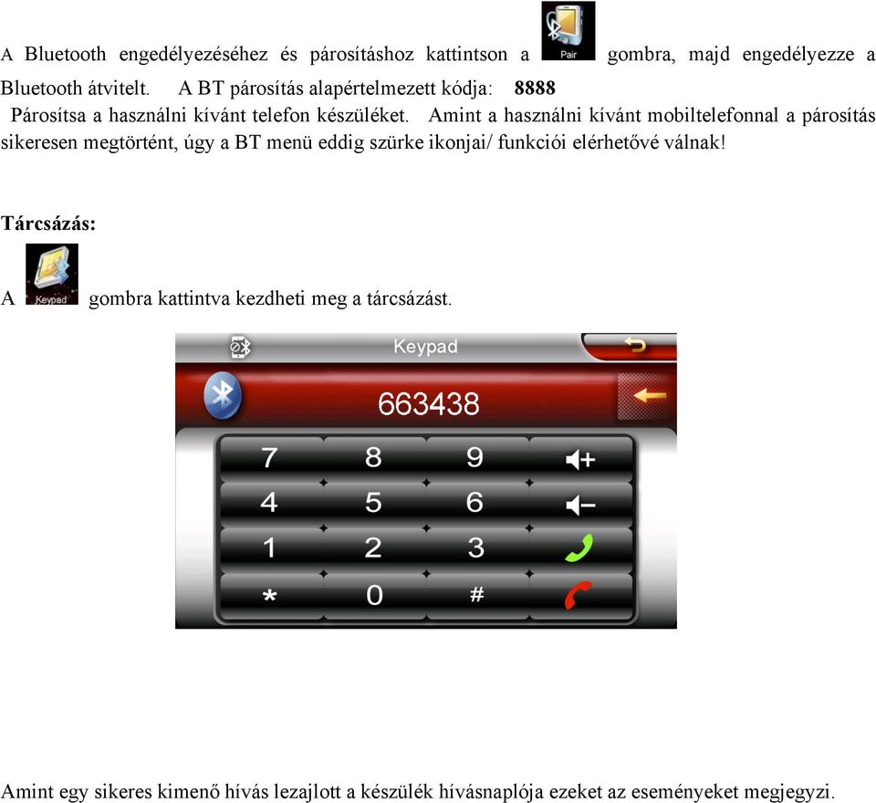 Amint a használni kívánt mobiltelefonnal a párosítás sikeresen megtörtént, úgy a BT menü eddig szürke ikonjai/ funkciói